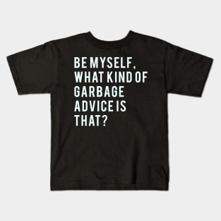 Be myself, what kind of garbage advice is that? Kids T-Shirt